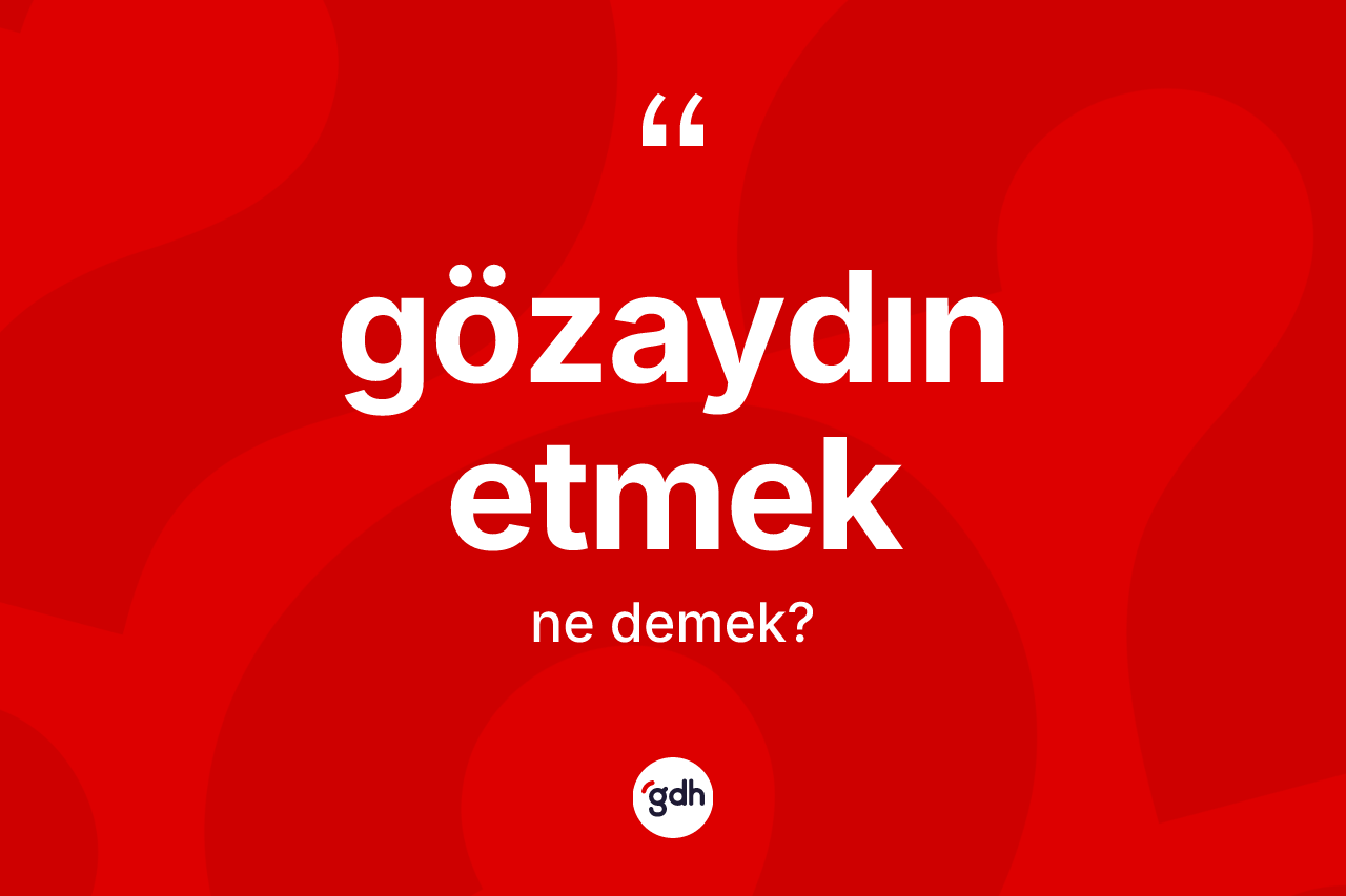 Gözaydın etmek ifadesinin kısaca anlamı nedir? Gözaydın etmek ifadesinin TDK anlamı nedir?
