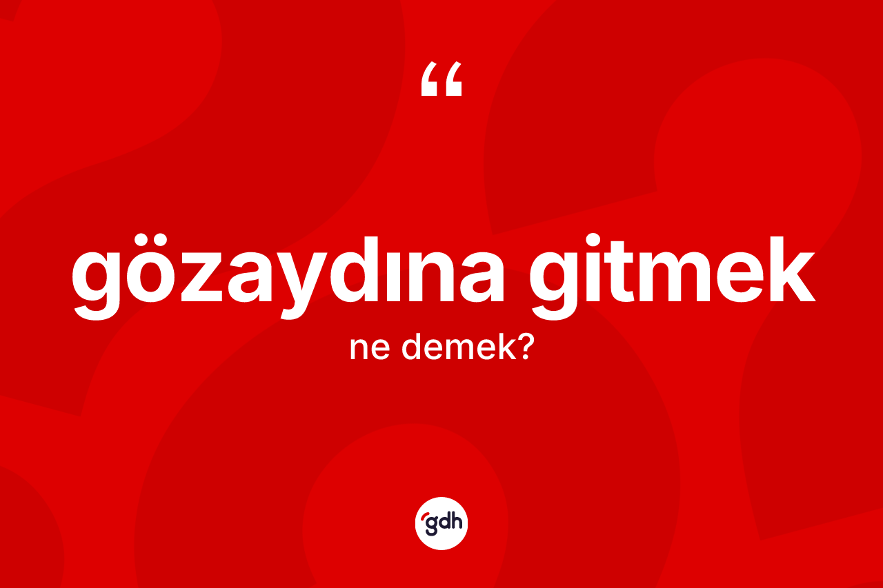 Gözaydına gitmek sözü ne demektir? Gözaydına gitmek ifadesinin TDK'ya göre açıklaması nedir?