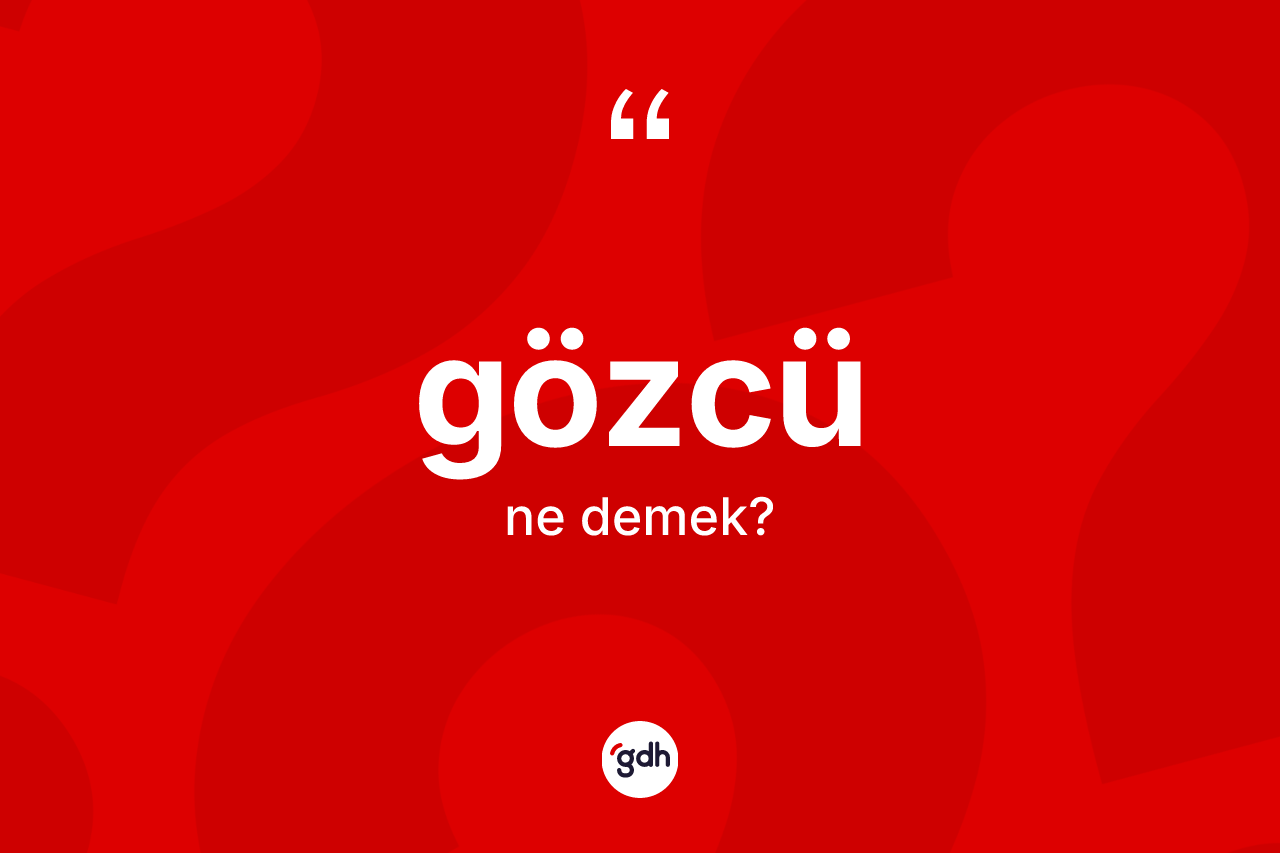 Gözcü kelimesinin tanımı nedir? Gözcünün sözlükteki anlamı nedir?