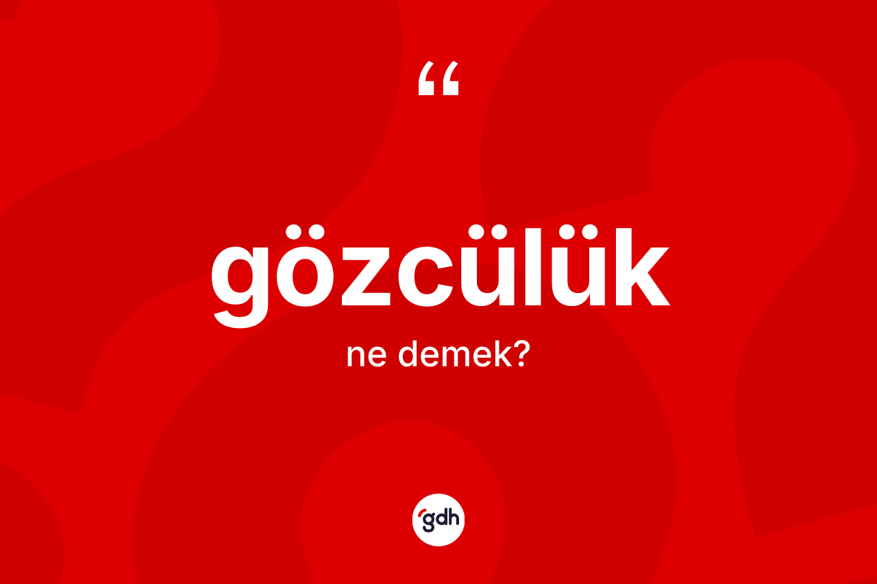 Gözcülük ne anlama gelir? Gözcülük kelimesinin TDK'ya göre açıklaması nedir?