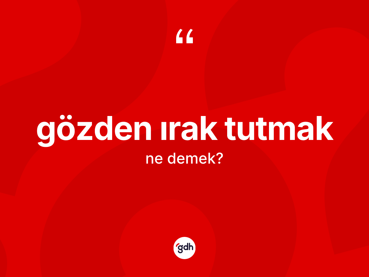 Gözden ırak tutmak ifadesinin sözlükteki anlamı nedir? Gözden ırak tutmak ifadesinin TDK anlamı nedir?