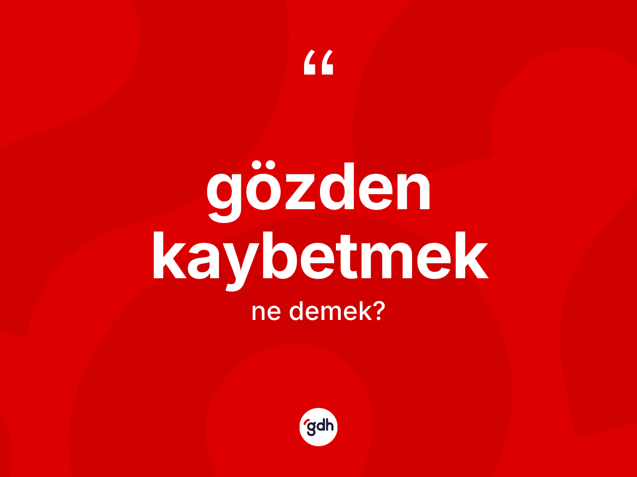Gözden kaybetmek ifadesinin kısaca anlamı nedir? Gözden kaybetmek ifadesi hangi durumlarda kullanılır