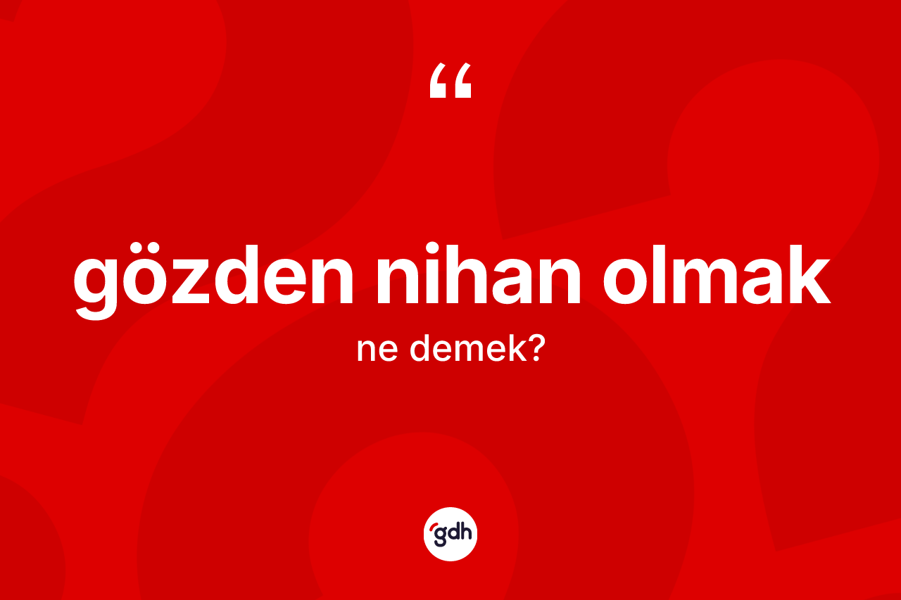 Gözden nihan olmak ne demek? Gözden nihan olmak ifadesi hangi durumlarda kullanılır?