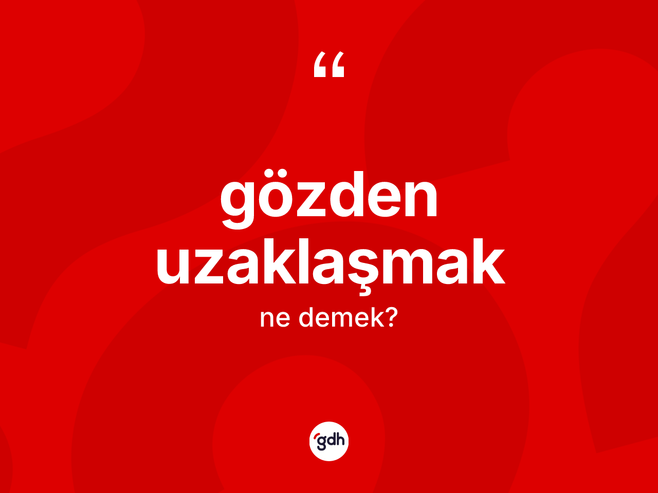 Gözden uzaklaşmak ne anlama gelir? Gözden uzaklaşmak ifadesi hangi durumlarda kullanılır?