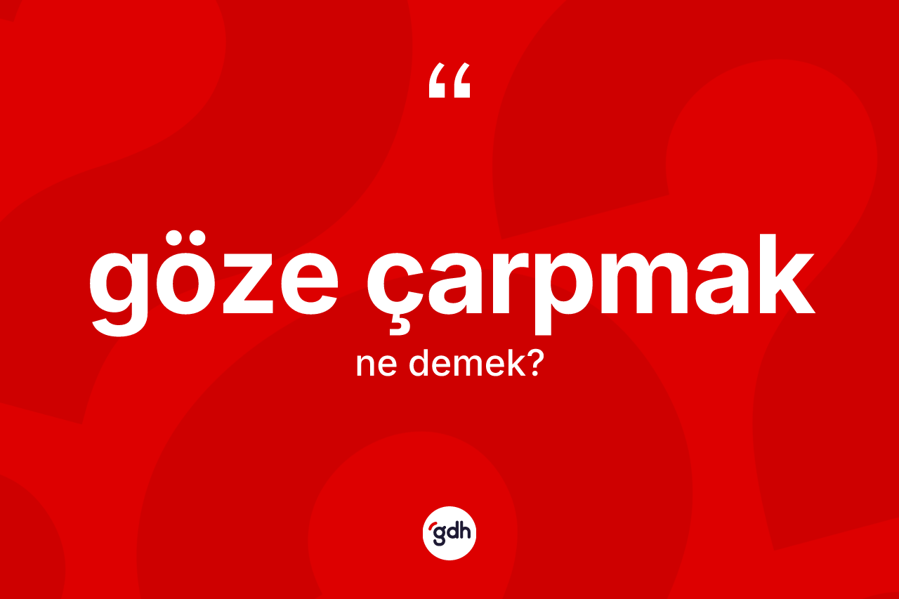 Göze çarpmak ne demektir?