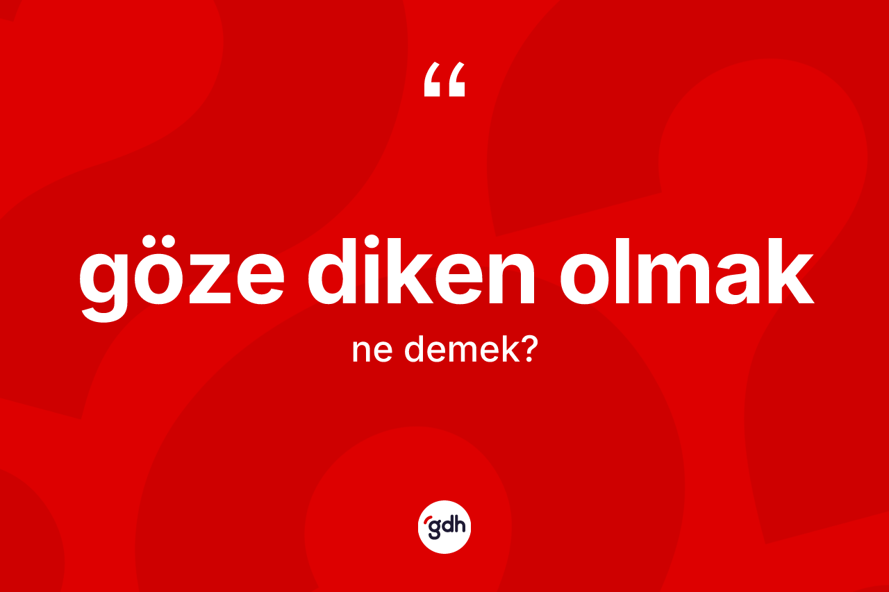 Göze diken olmak ifadesinin anlamı nedir? Göze diken olmak ifadesi nerede kullanılır?
