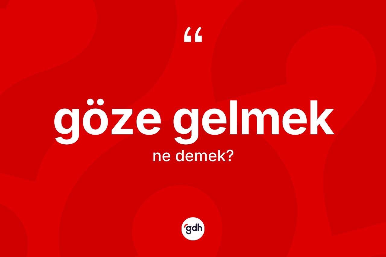 Göze gelmek ne anlama gelir? Göze gelmek ifadesinin TDK anlamı nedir?