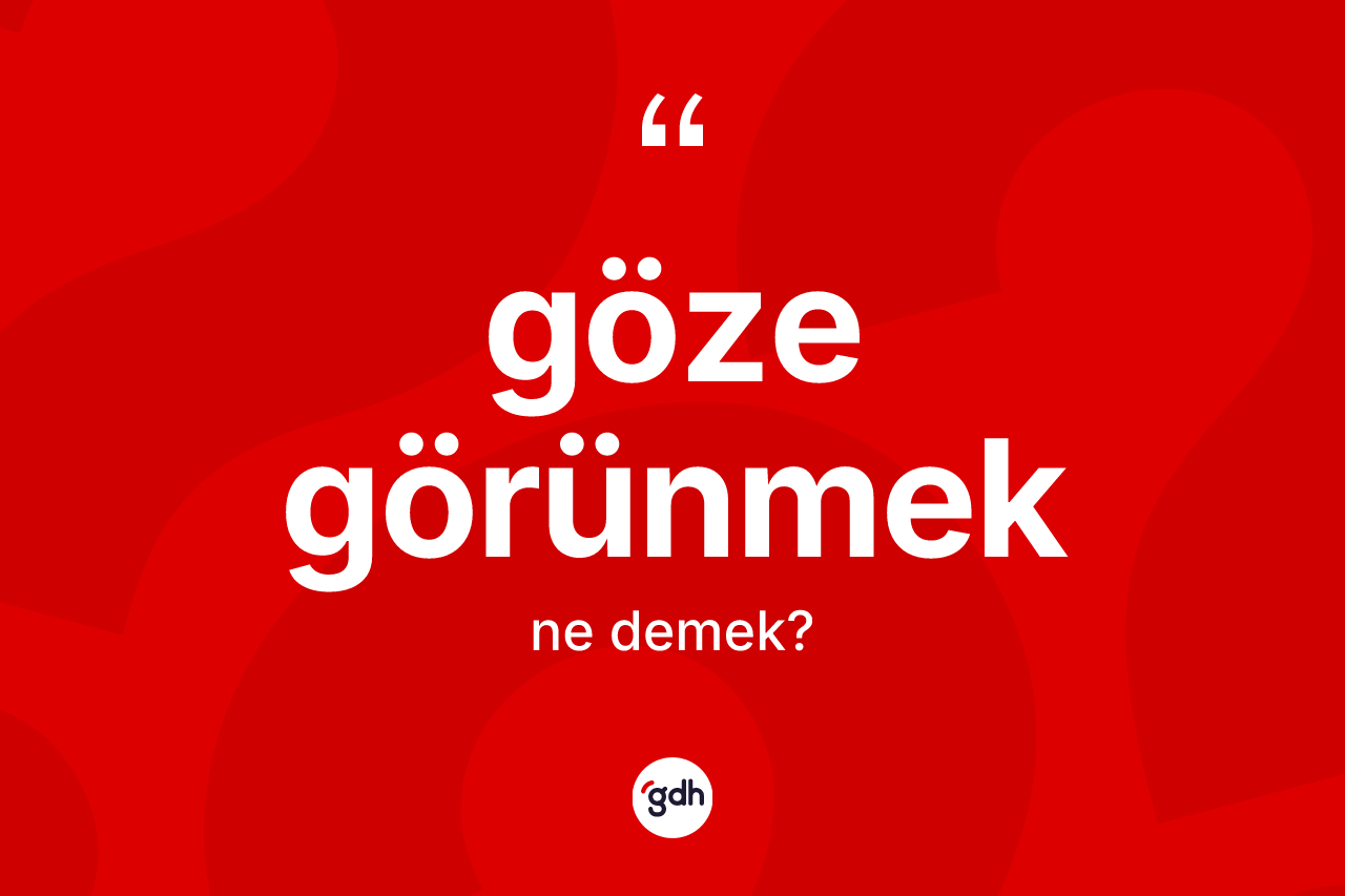 Göze görünmek ifadesi ne anlama gelir? Göze görünmek sözü hangi durumlarda kullanılır?