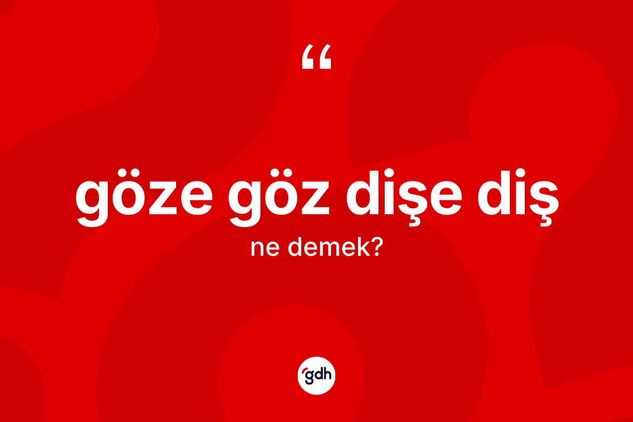 Göze göz dişe diş ne demek? Göze göz dişe diş sözü hangi durumlarda kullanılır?