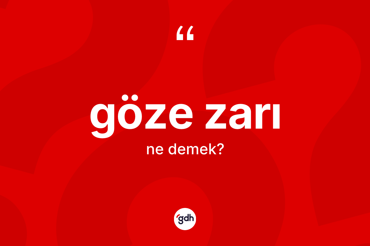 Göze zarı ne demek? Göze zarının sözlükteki anlamı nedir?