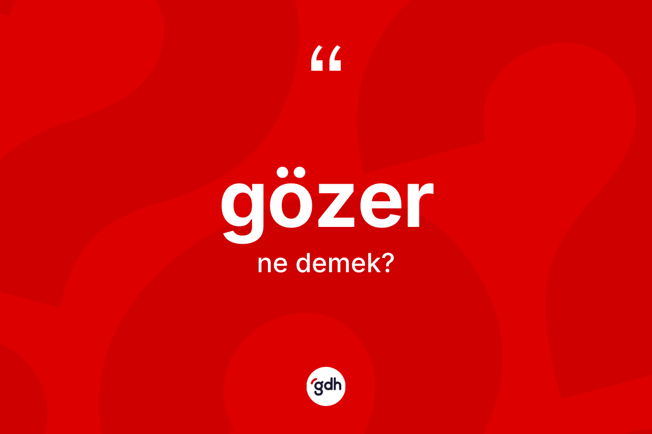 Gözer ne demek? Gözer kelimesinin TDK'ya göre açıklaması nedir?