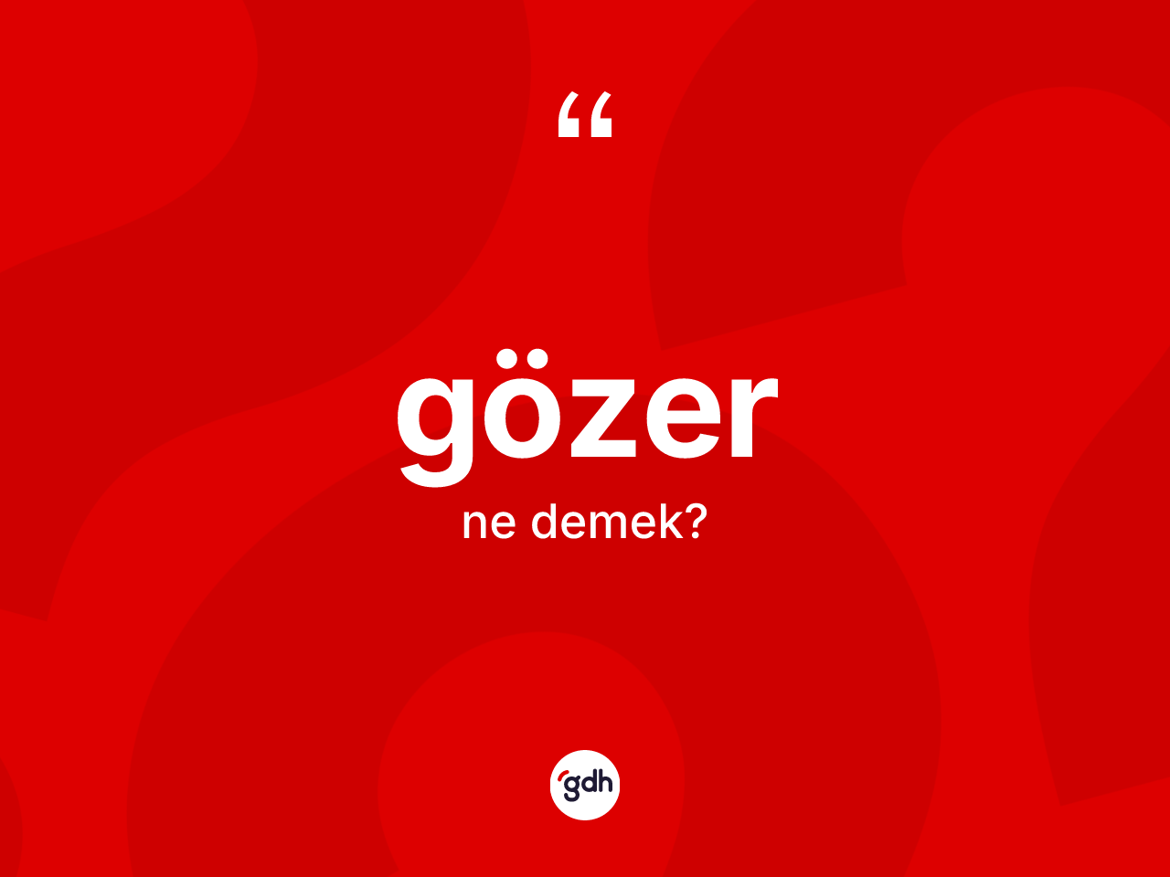 Gözer ne demek? Gözer kelimesinin TDK'ya göre açıklaması nedir?
