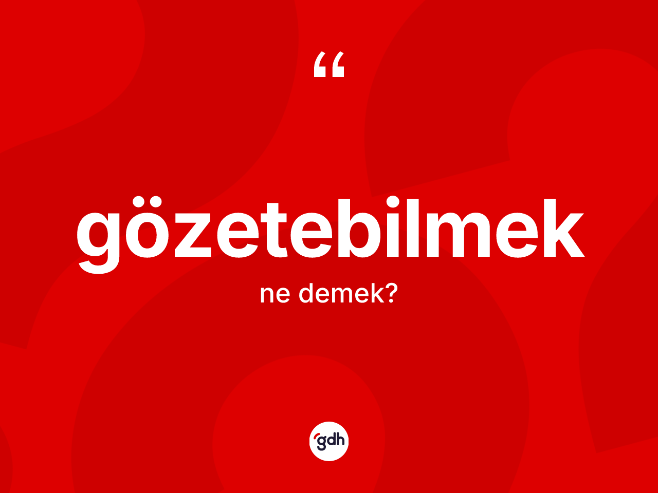 Gözetebilmek kelimesi nedir? Gözetebilmeğin TDK'ya göre anlamı nedir?