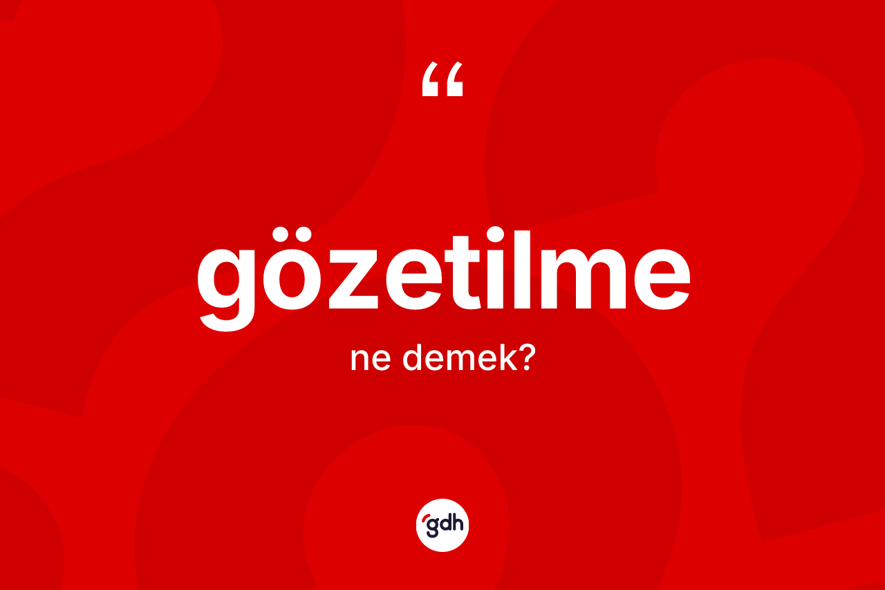 Gözetilme kelimesinin tanımı nedir? Gözetilme kelimesinin TDK anlamı nedir?