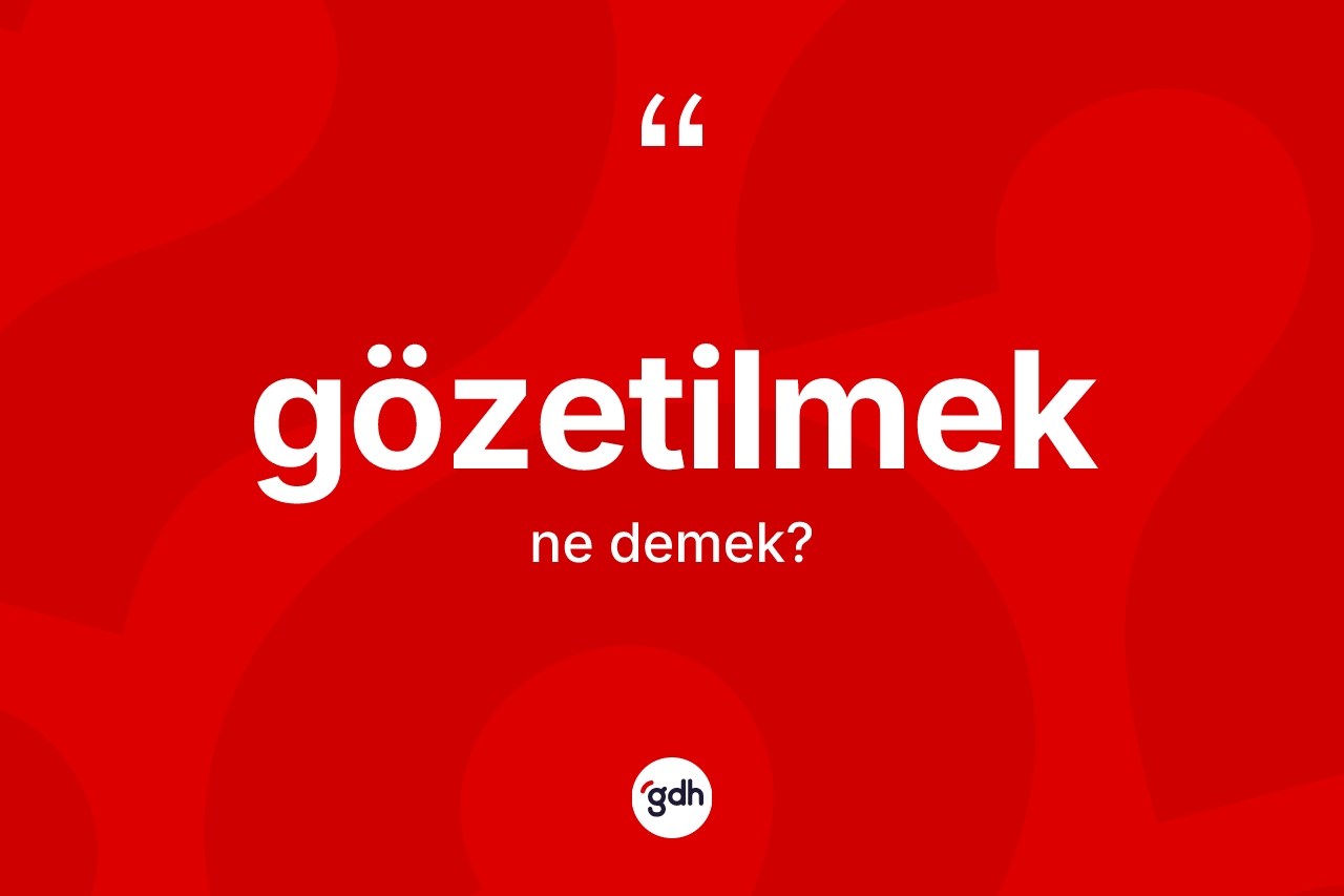 Gözetilmek ne anlama gelir? Gözetilmeğin TDK'ya göre anlamı nedir?