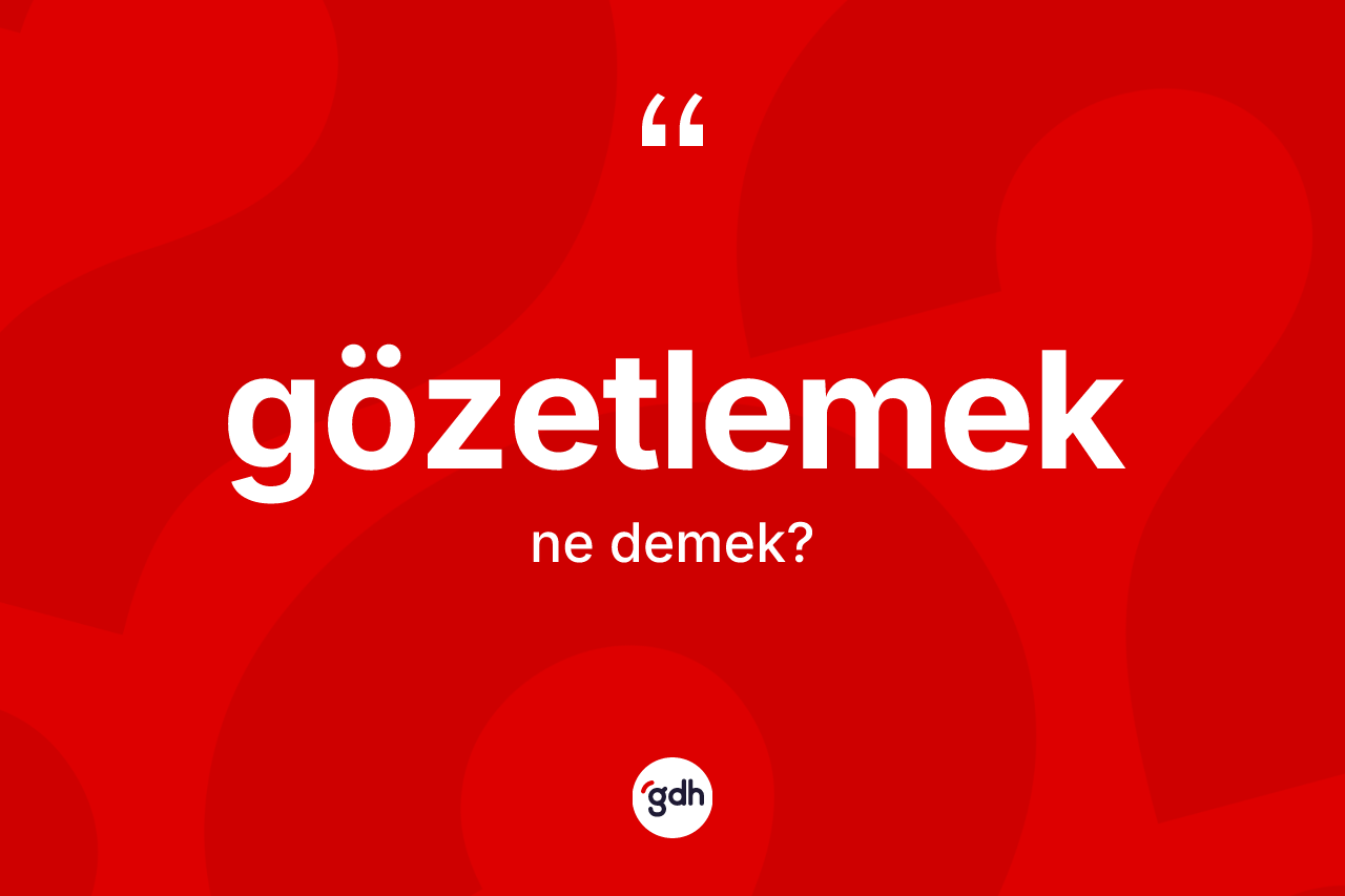 Gözetlemek kelimesinin sözlükteki tanımı nedir?