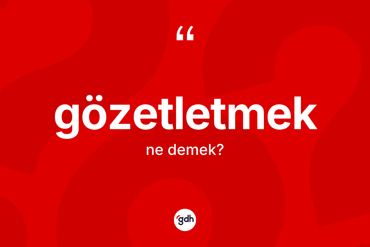 Gözetletmek kelimesinin sözlükteki tanımı nedir? Gözetletmeğin TDK'ya göre anlamı nedir?