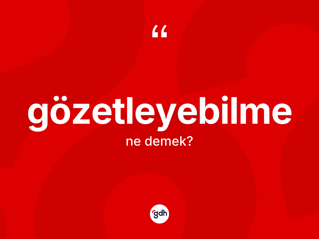 Gözetleyebilme kelimesi nedir? Gözetleyebilme kelimesinin TDK anlamı nedir?