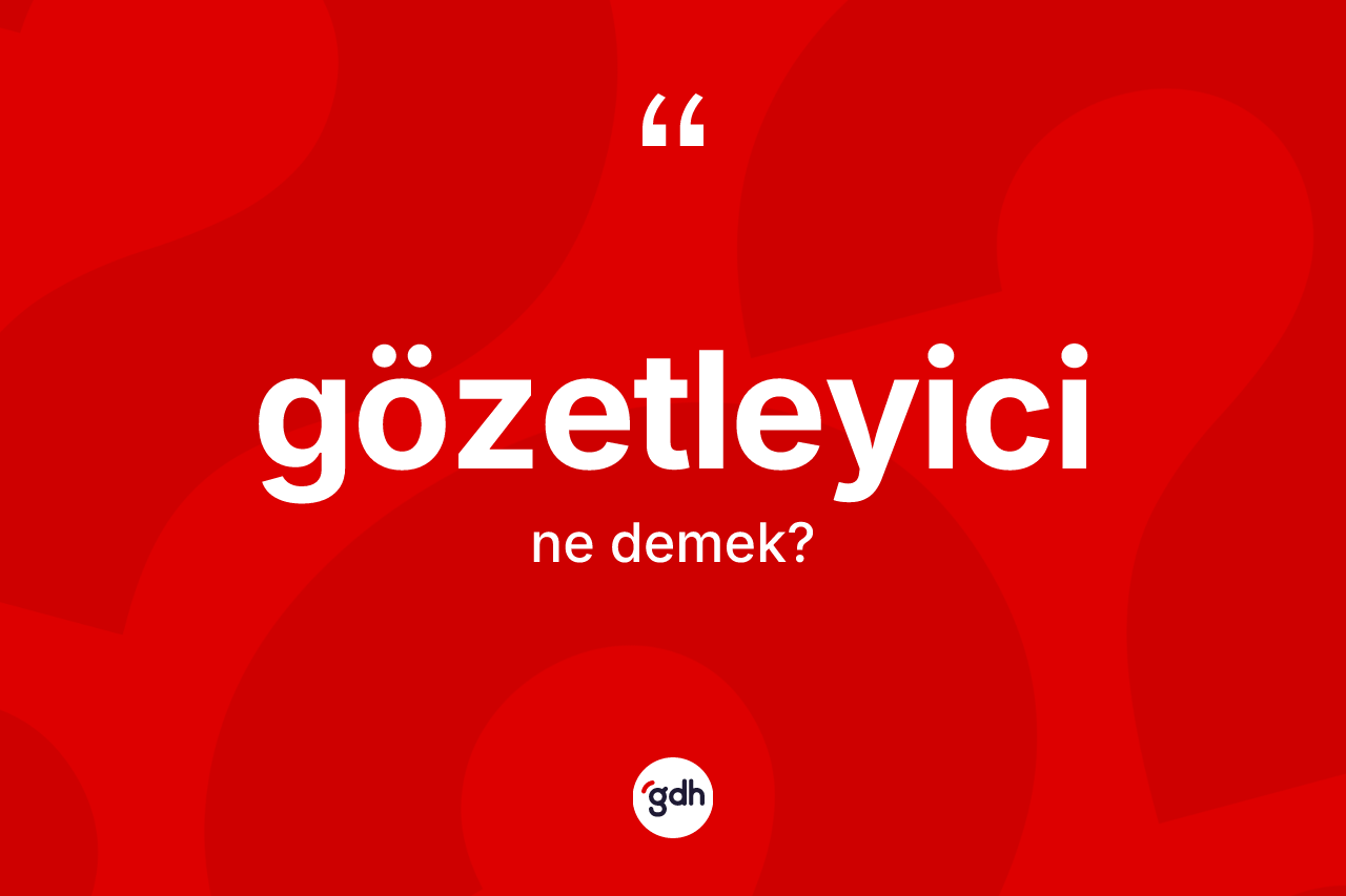 Gözetleyici kelimesinin tanımı nedir? Gözetleyici kelimesinin TDK'ya göre açıklaması nedir?