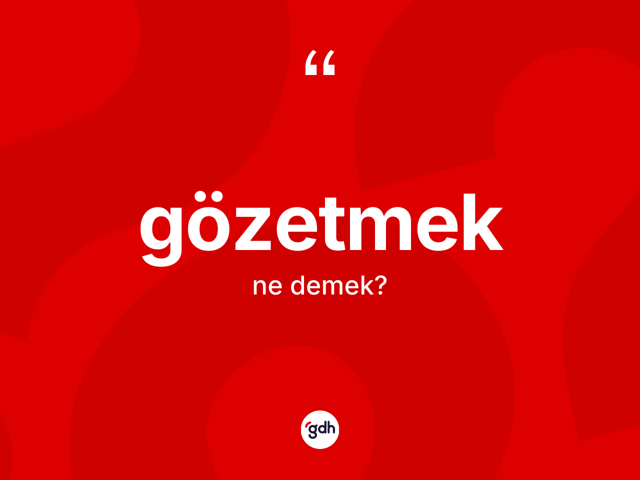 Gözetmek kelimesinin sözlükteki tanımı nedir? Gözetmeğin kısaca tanımı nedir?