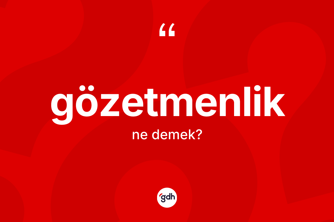 Gözetmenlik kelimesinin sözlükteki tanımı nedir? Gözetmenlik kelimesinin TDK anlamı nedir?