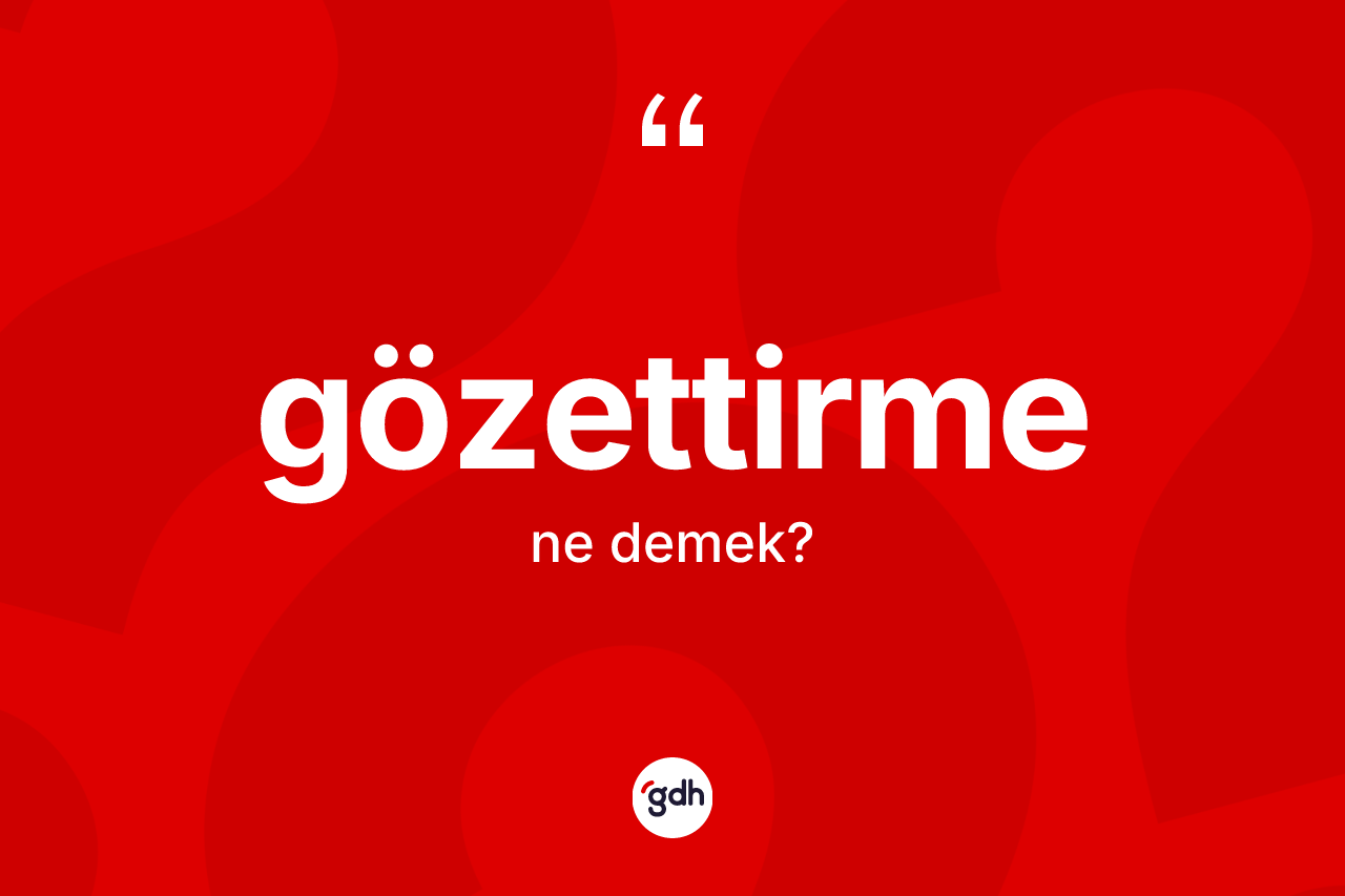 Gözettirme kelimesinin sözlükteki tanımı nedir? Gözettirme kelimesinin kaç farklı anlamı var?