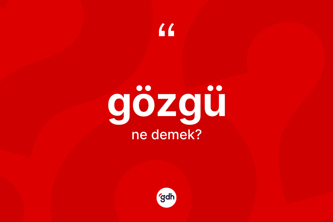 Gözgü kelimesinin sözlükteki tanımı nedir? Gözgünün sözlükteki anlamı nedir?