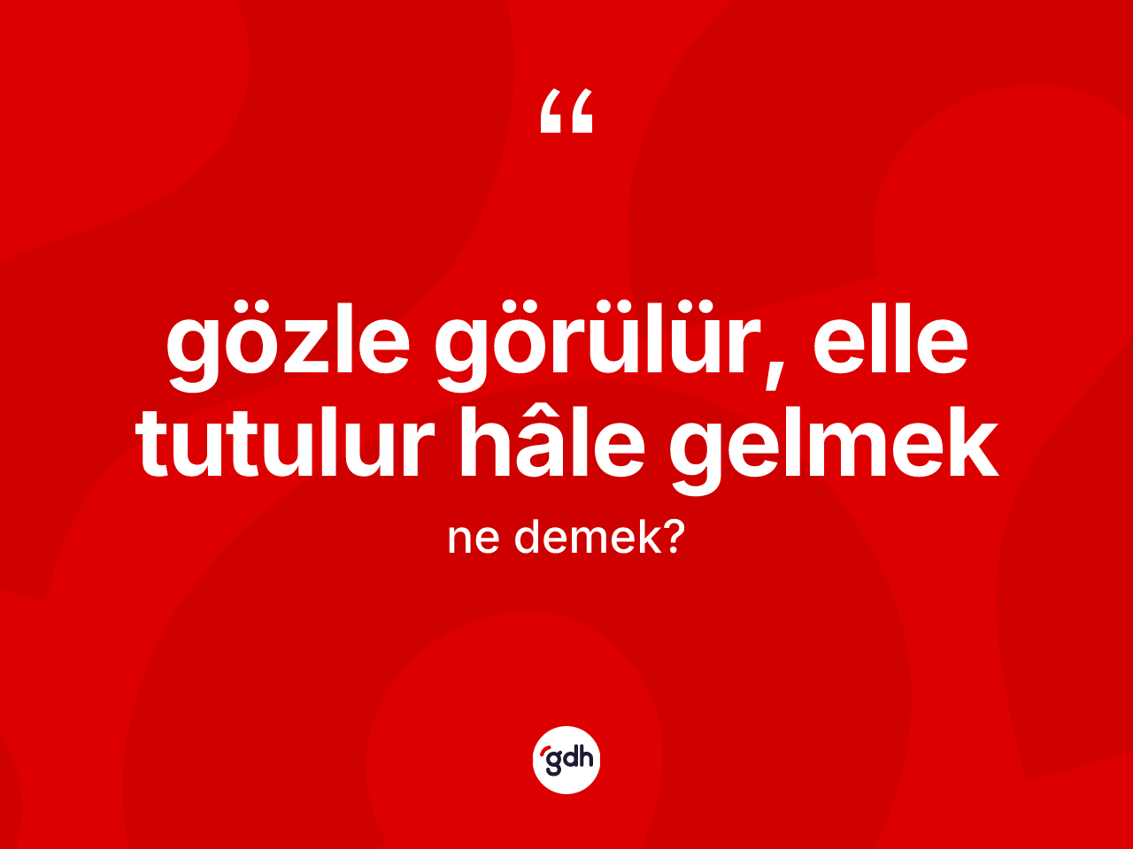 Gözle görülür, elle tutulur hâle gelmek sözü ne demek? Gözle görülür, elle tutulur hâle gelmek ifadesi nerede kullanılır?