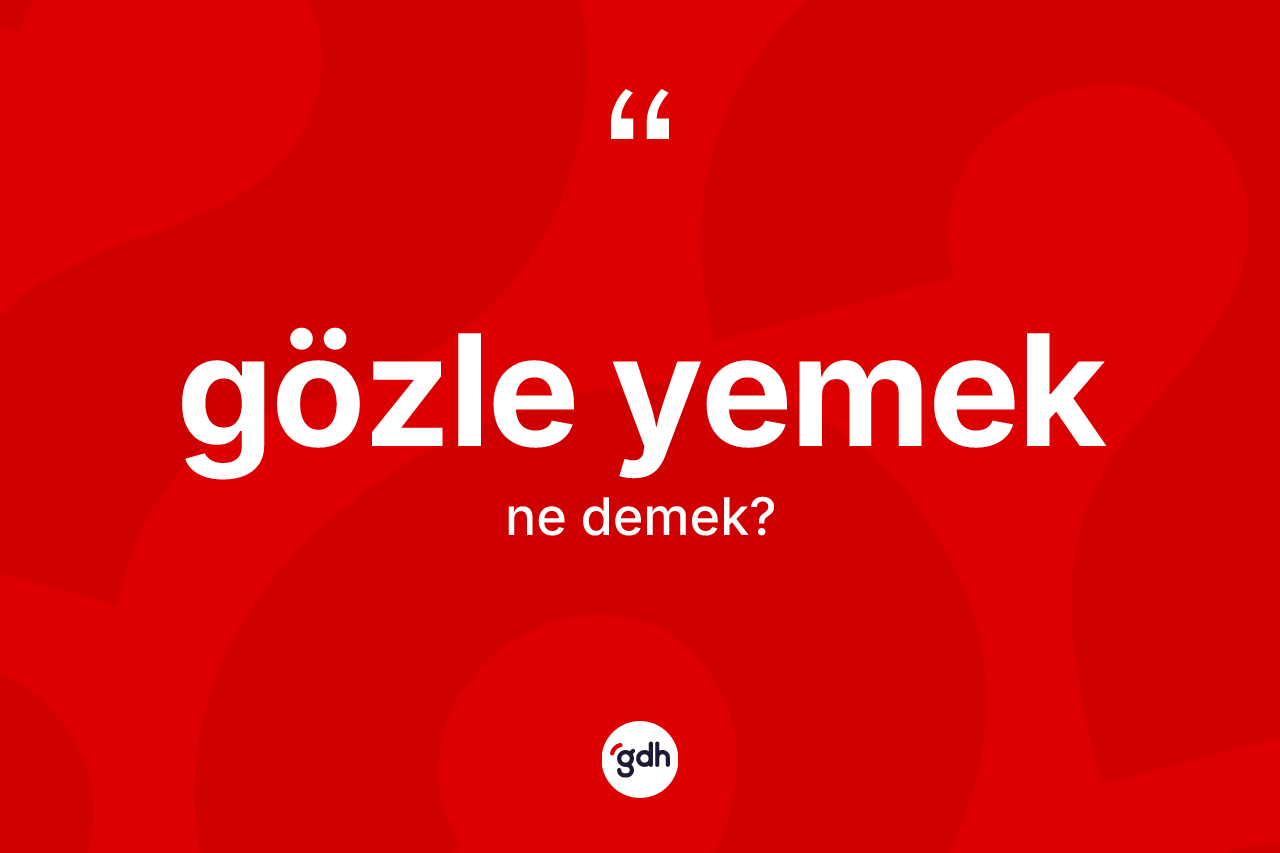 Gözle yemek ne anlama gelir? Gözle yemek ifadesinin kaç farklı anlamı var?