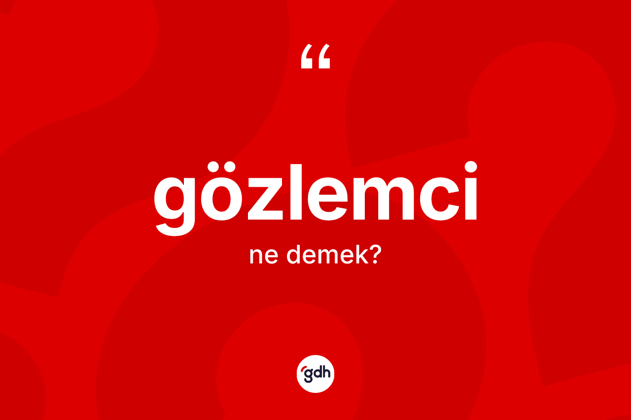 Gözlemci kelimesi ne demek? Gözlemci kelimesinin TDK anlamı nedir?