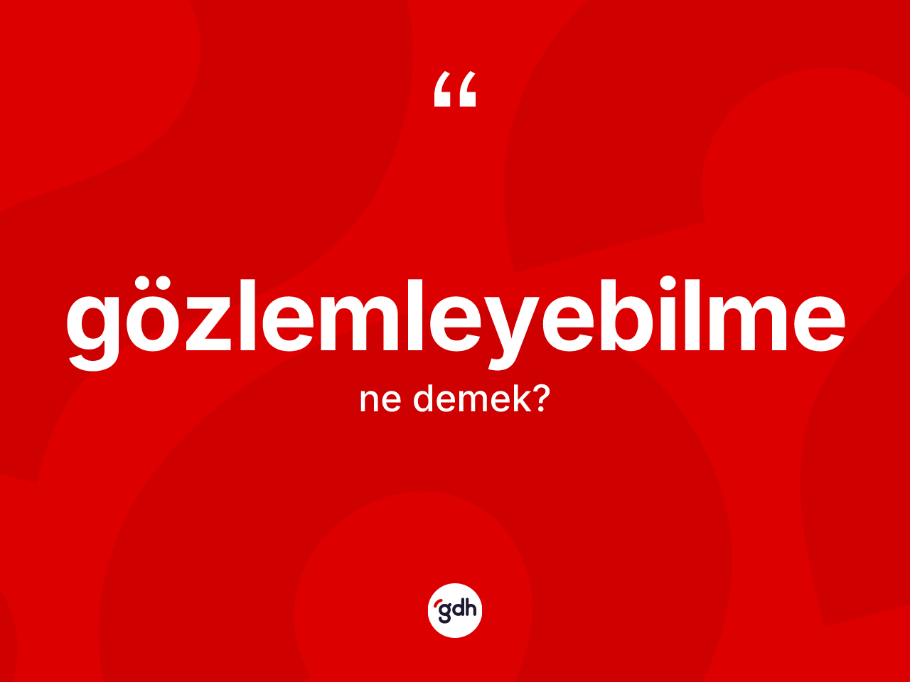 Gözlemleyebilme kelimesinin anlamı nedir? Gözlemleyebilmenin TDK'ya göre anlamı nedir?
