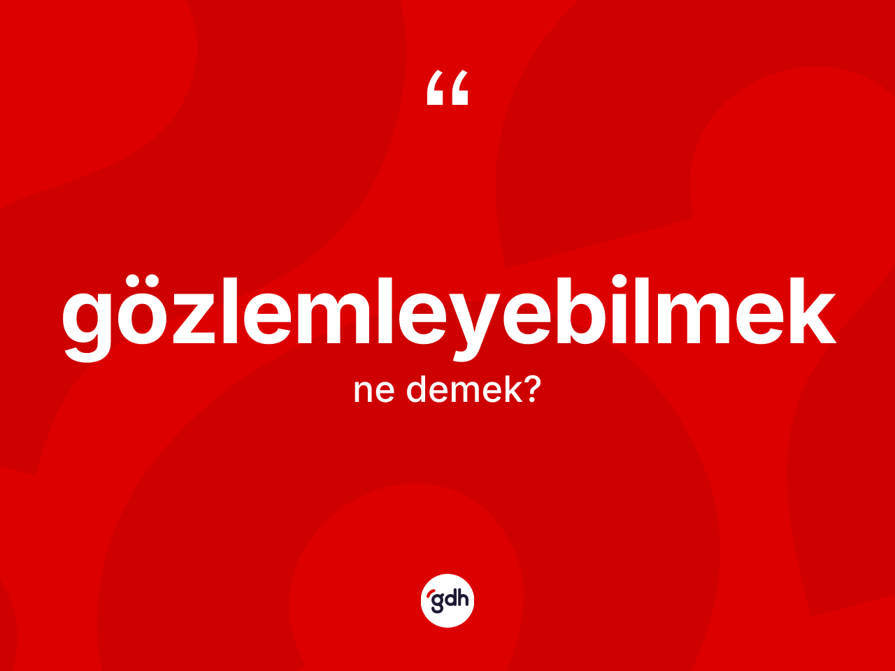 Gözlemleyebilmek kelimesi ne anlama gelir? Gözlemleyebilmeğin kısaca tanımı nedir?