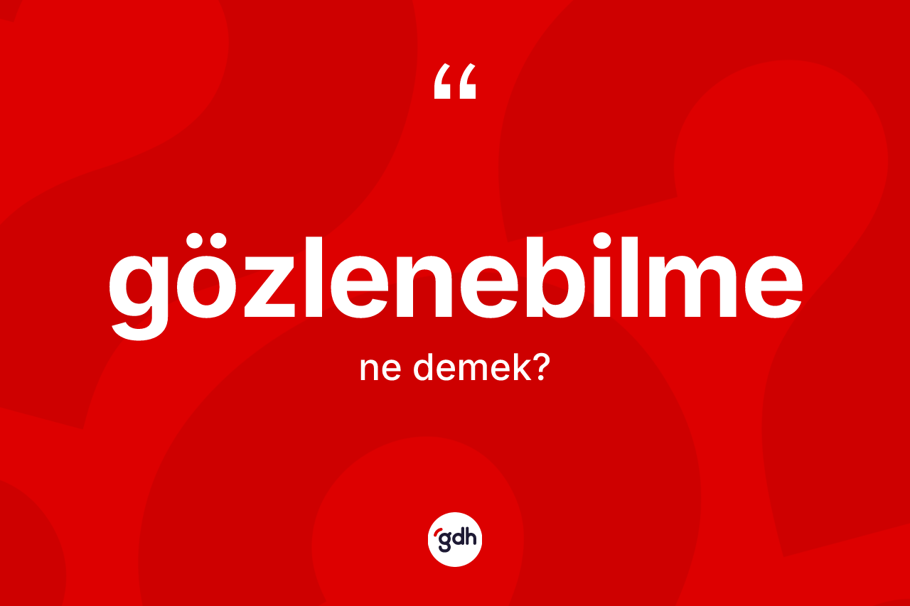 Gözlenebilme kelimesinin sözlükteki tanımı nedir? Gözlenebilmenin sözlükteki anlamı nedir?