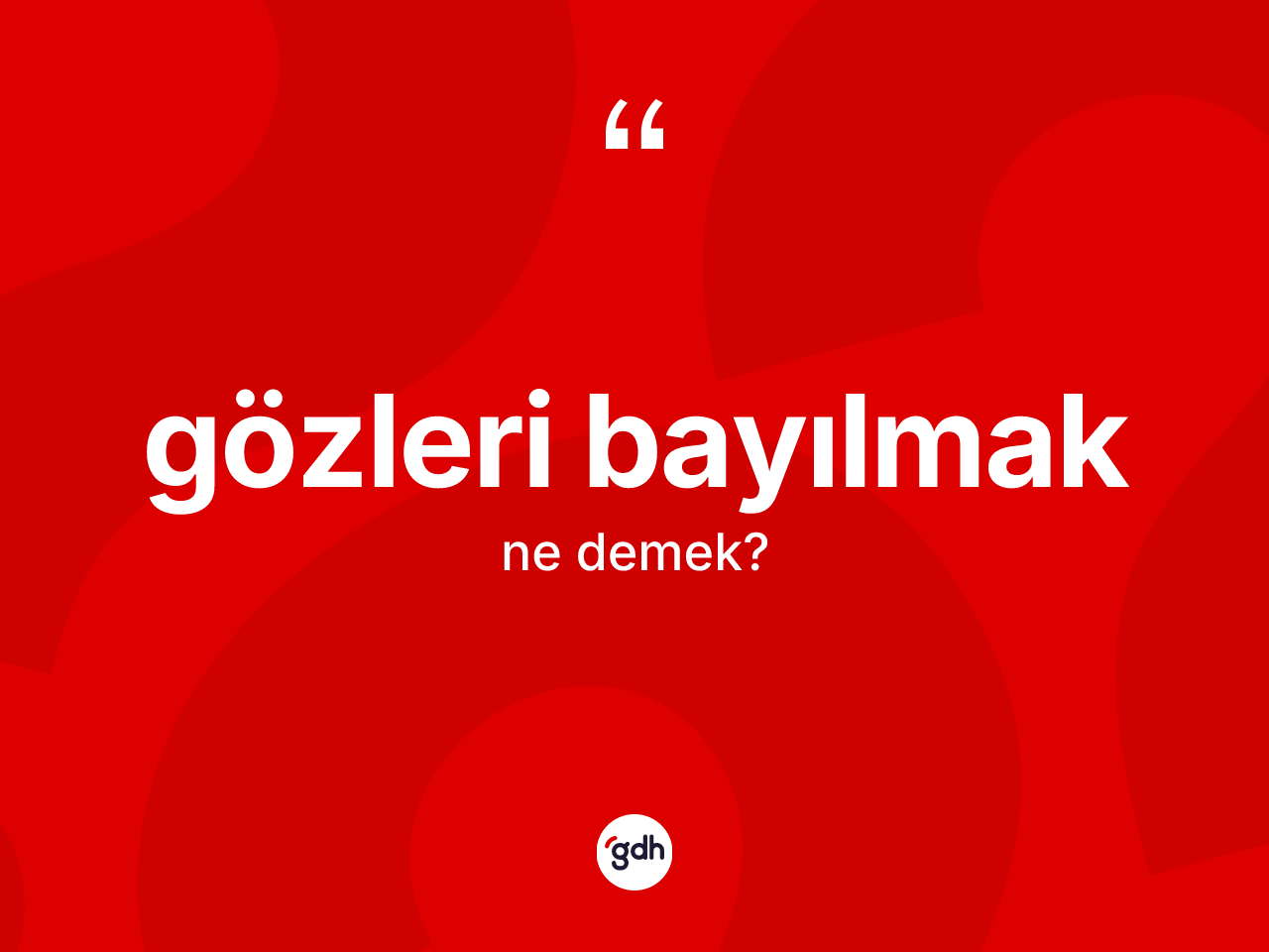 Gözleri bayılmak ifadesinin kısaca tanımı nedir? Gözleri bayılmak ifadesinin özellikleri nelerdir?