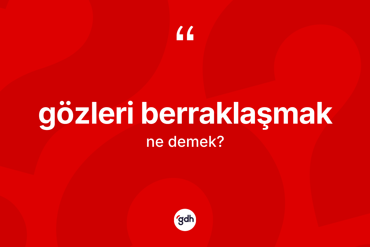 Gözleri berraklaşmak ifadesinin sözlükteki anlamı nedir?