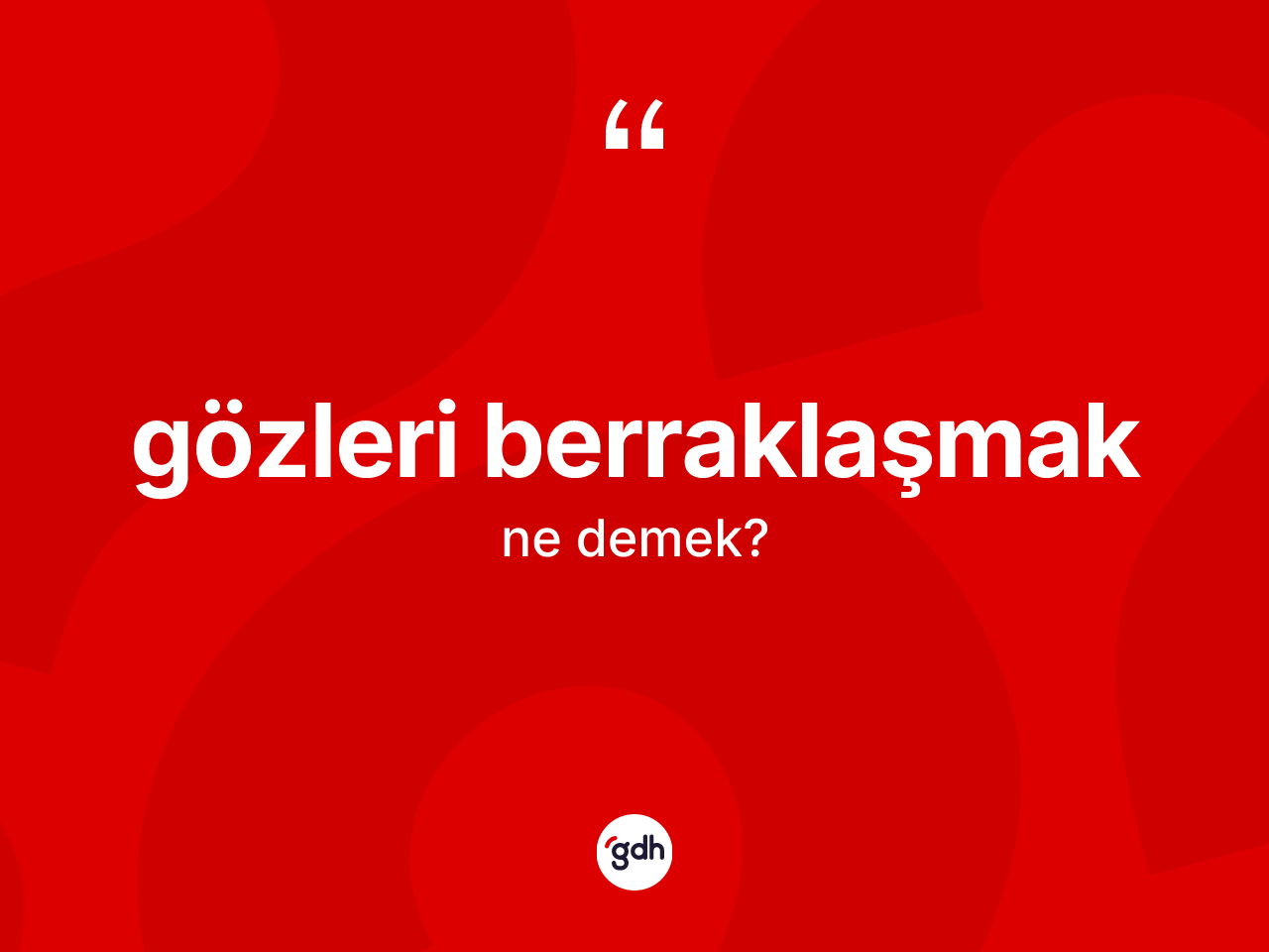 Gözleri berraklaşmak ifadesinin sözlükteki anlamı nedir? Gözleri berraklaşmak ifadesinin özellikleri nelerdir?