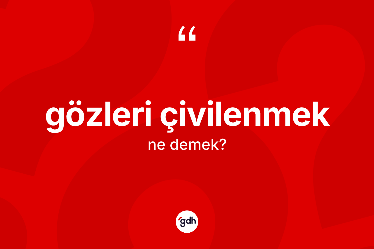 Gözleri çivilenmek ifadesinin anlamı nedir?