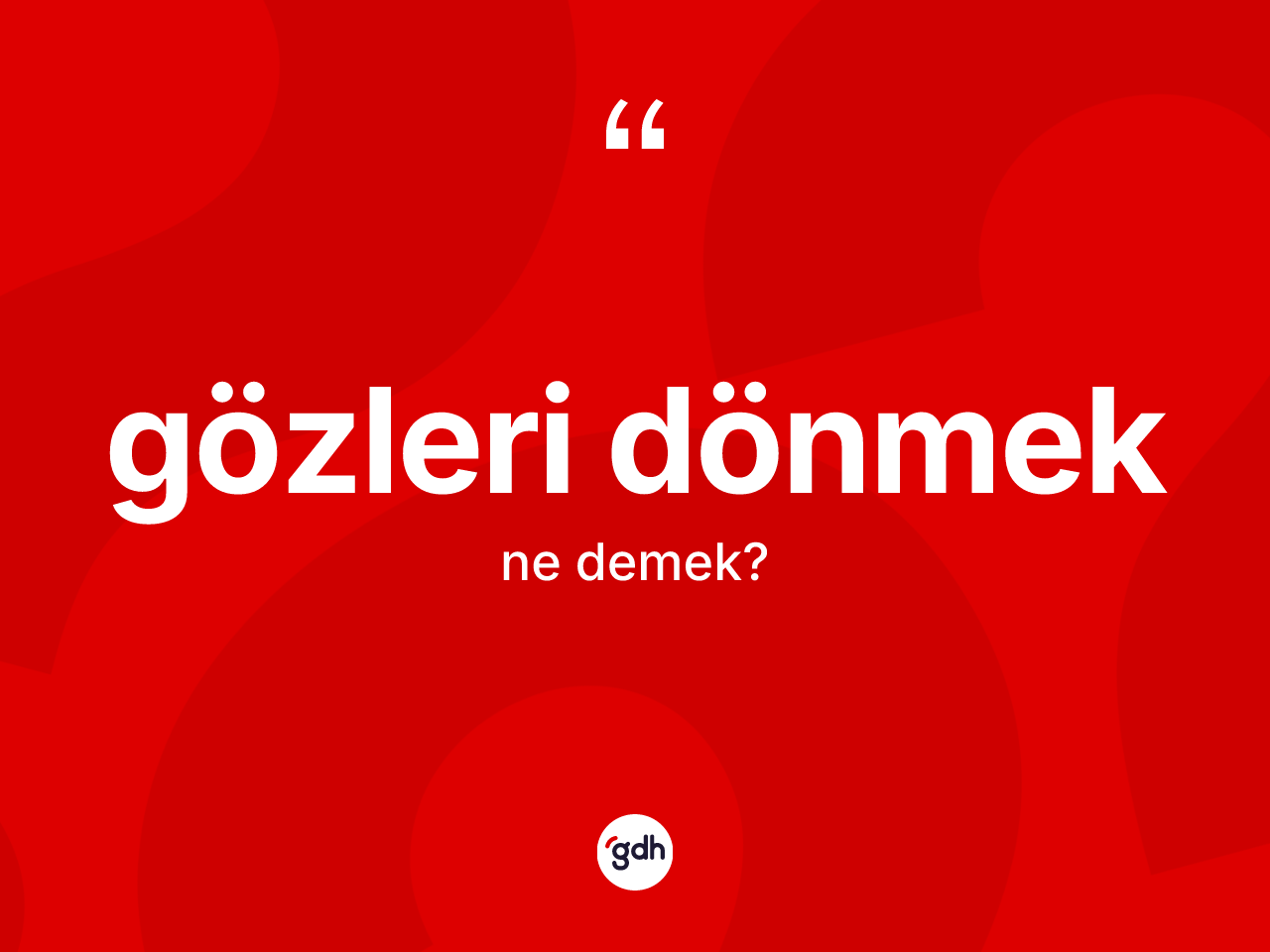 Gözleri dönmek ne demektir? Gözleri dönmek ifadesi hangi durumlarda kullanılır?