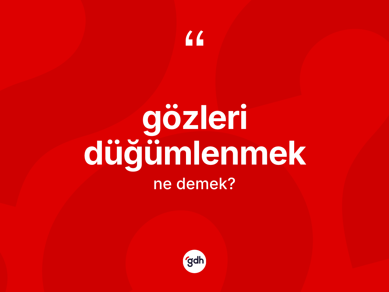 Gözleri düğümlenmek sözü neyi anlatır? Gözleri düğümlenmek ifadesi hangi durumlarda kullanılır?