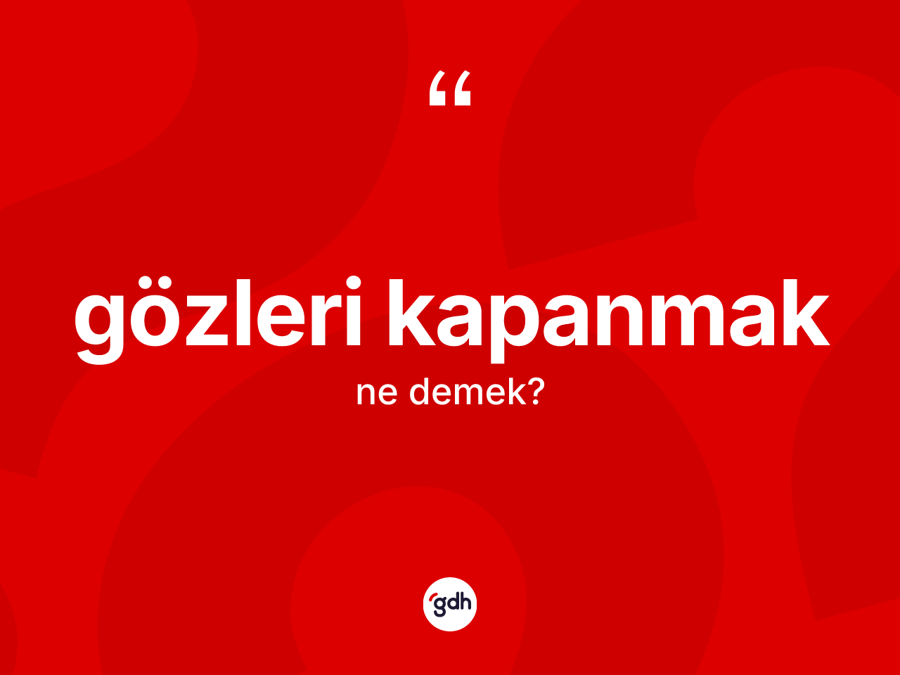 Gözleri kapanmak nedir? Gözleri kapanmak ifadesi hangi durumlarda kullanılır