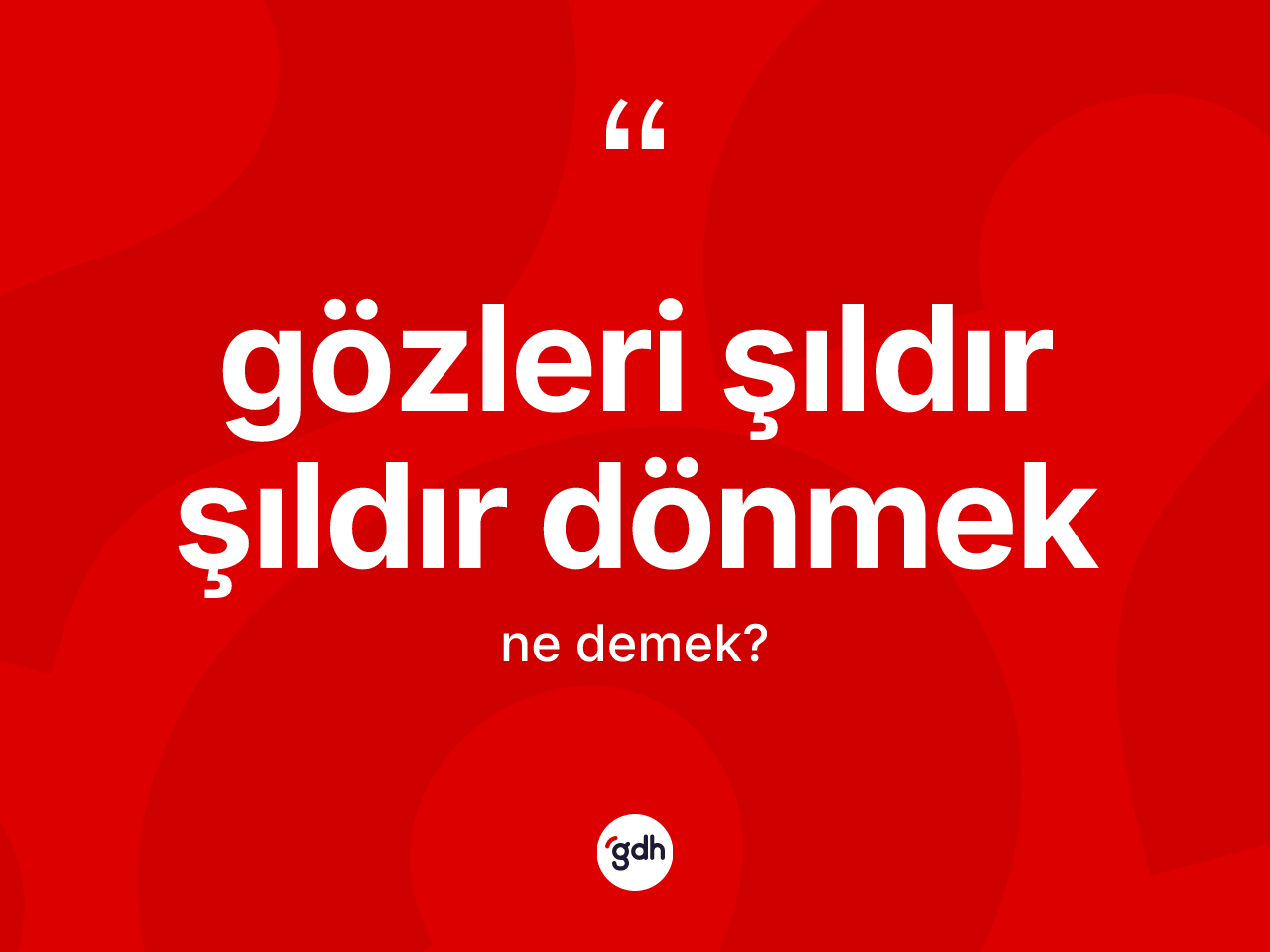 Gözleri şıldır şıldır dönmek ifadesinin anlamı nedir? Gözleri şıldır şıldır dönmek ifadesinin özellikleri nelerdir?
