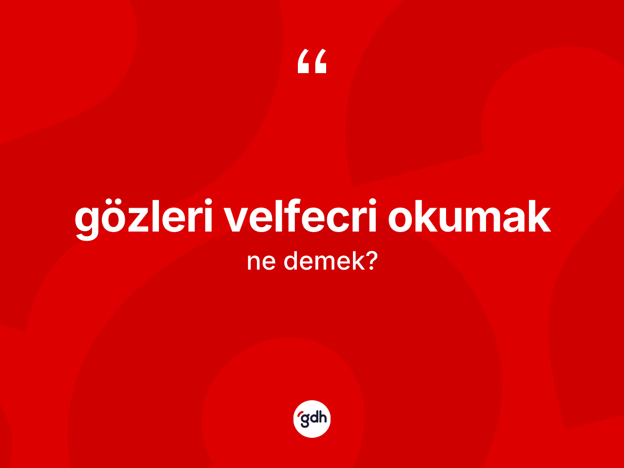 Gözleri velfecri okumak sözü ne anlama gelir? Gözleri velfecri okumak ifadesinin TDK'ya göre açıklaması nedir?