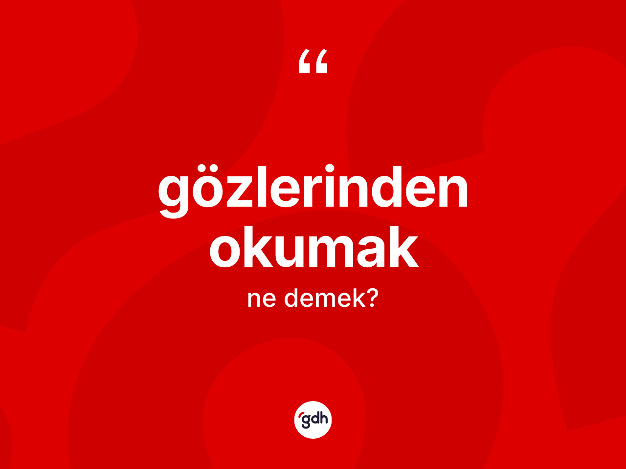 Gözlerinden okumak ifadesinin kısaca tanımı nedir? Gözlerinden okumak sözünün TDK anlamı nedir?