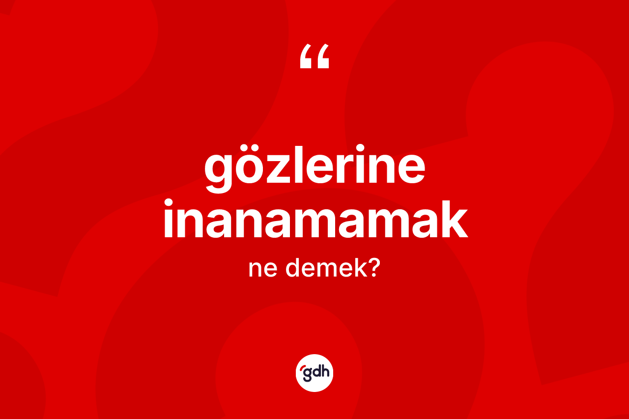 Gözlerine inanamamak ifadesi ne demek? Gözlerine inanamamak sözünün TDK'ya göre anlamı nedir?