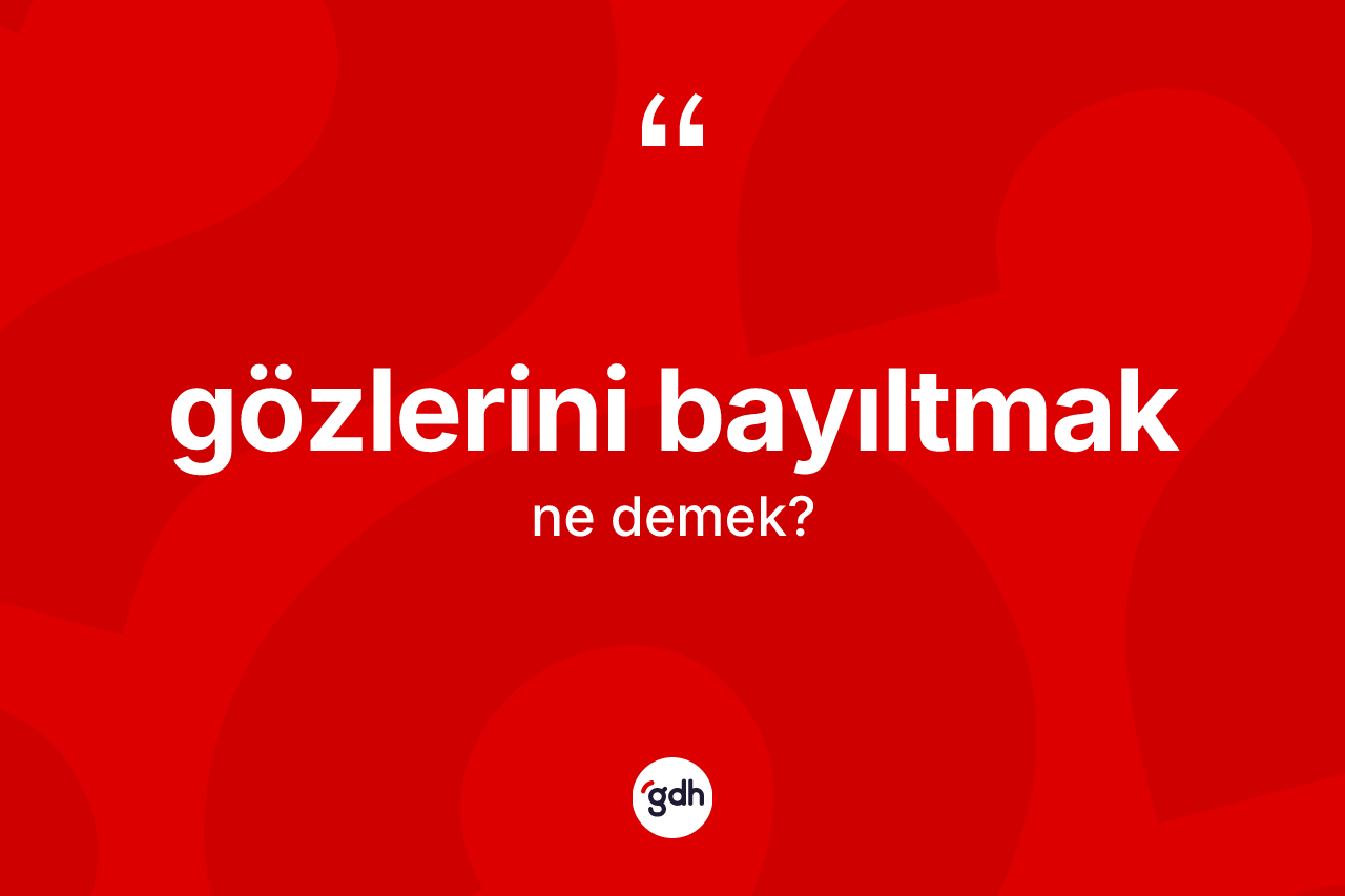 Gözlerini bayıltmak nedir? Gözlerini bayıltmak ifadesi nerede kullanılır?