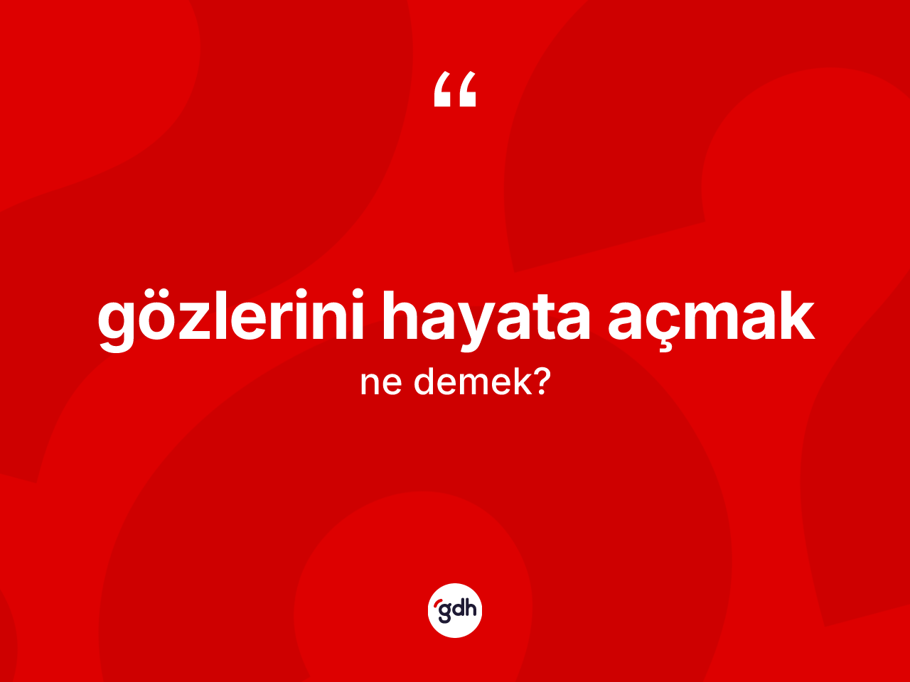 Gözlerini hayata açmak ifadesinin tanımı nedir? Gözlerini hayata açmak ifadesi hangi durumlarda kullanılır?