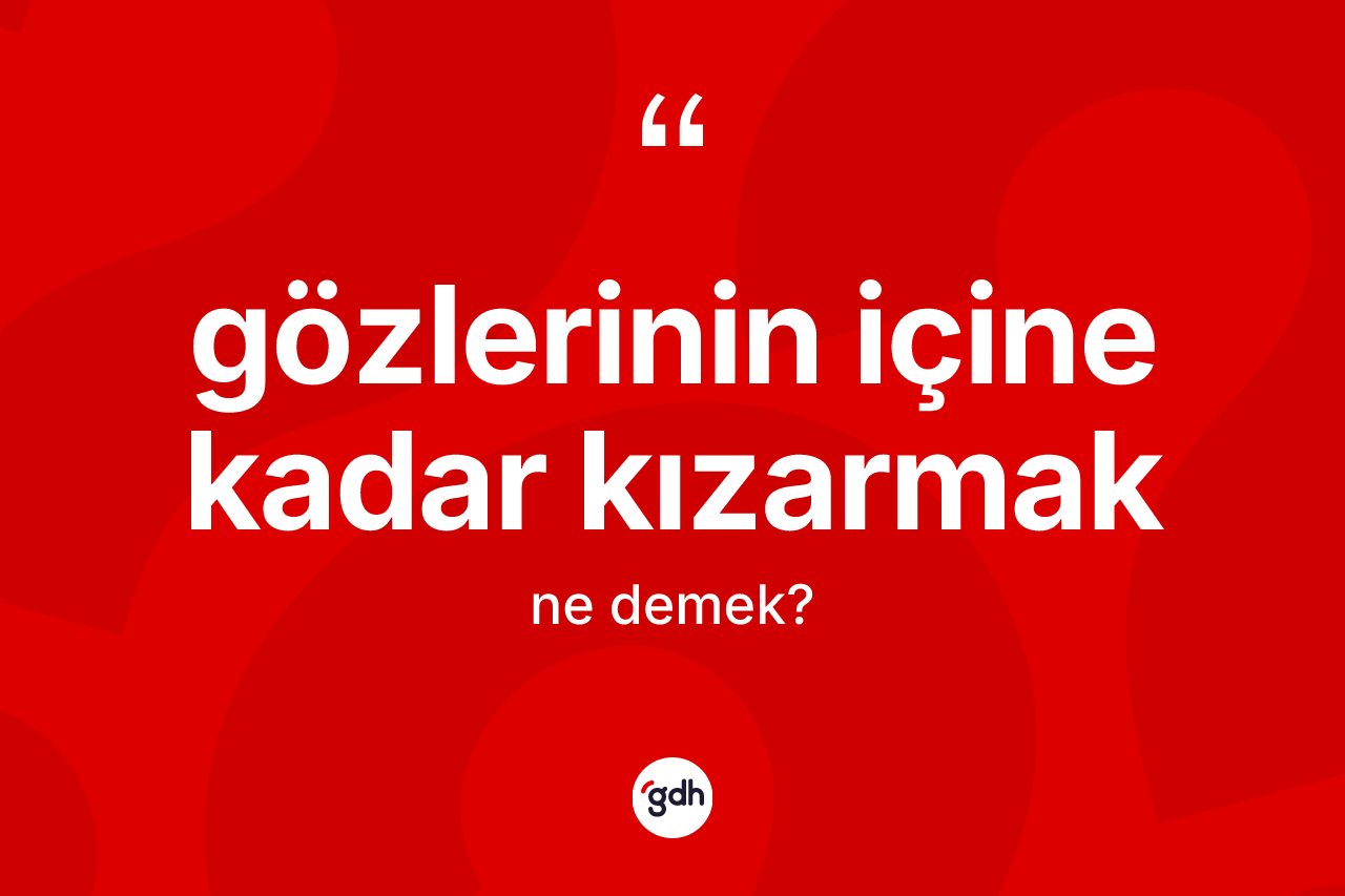 Gözlerinin içine kadar kızarmak ifadesinin sözlükteki anlamı nedir? Gözlerinin içine kadar kızarmak ifadesi hangi durumlarda kullanılır