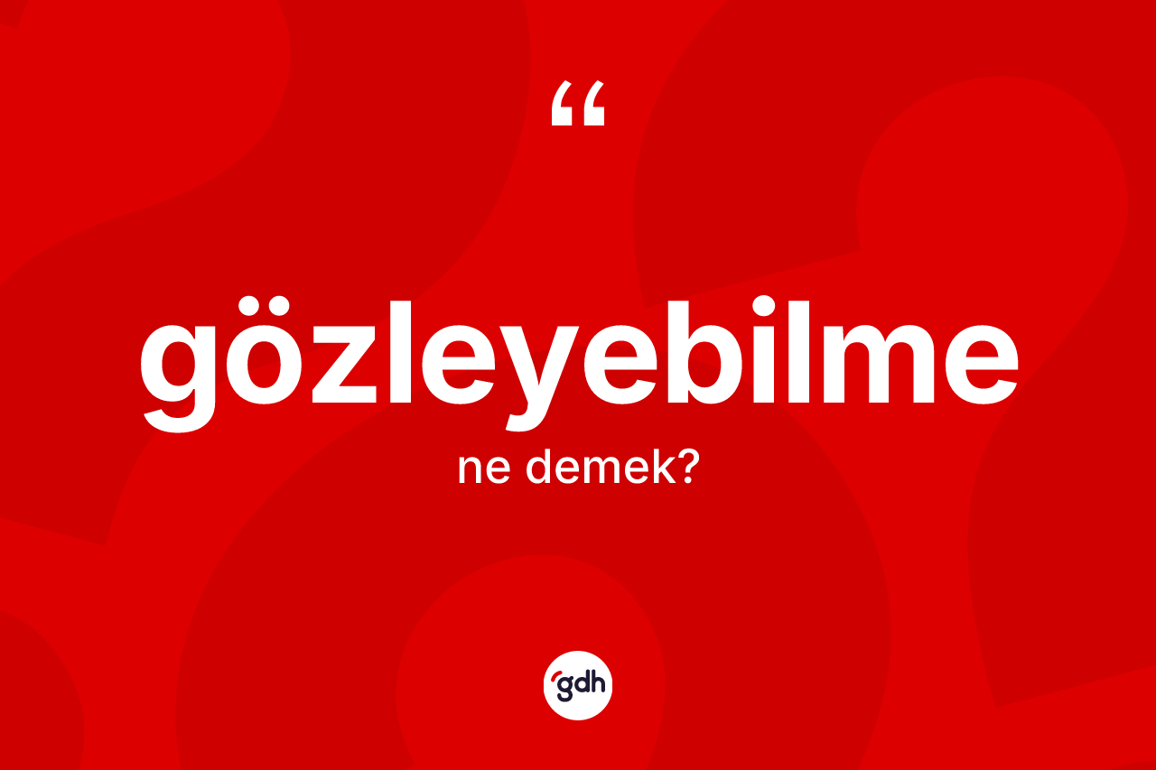 Gözleyebilme kelimesinin sözlükteki tanımı nedir?