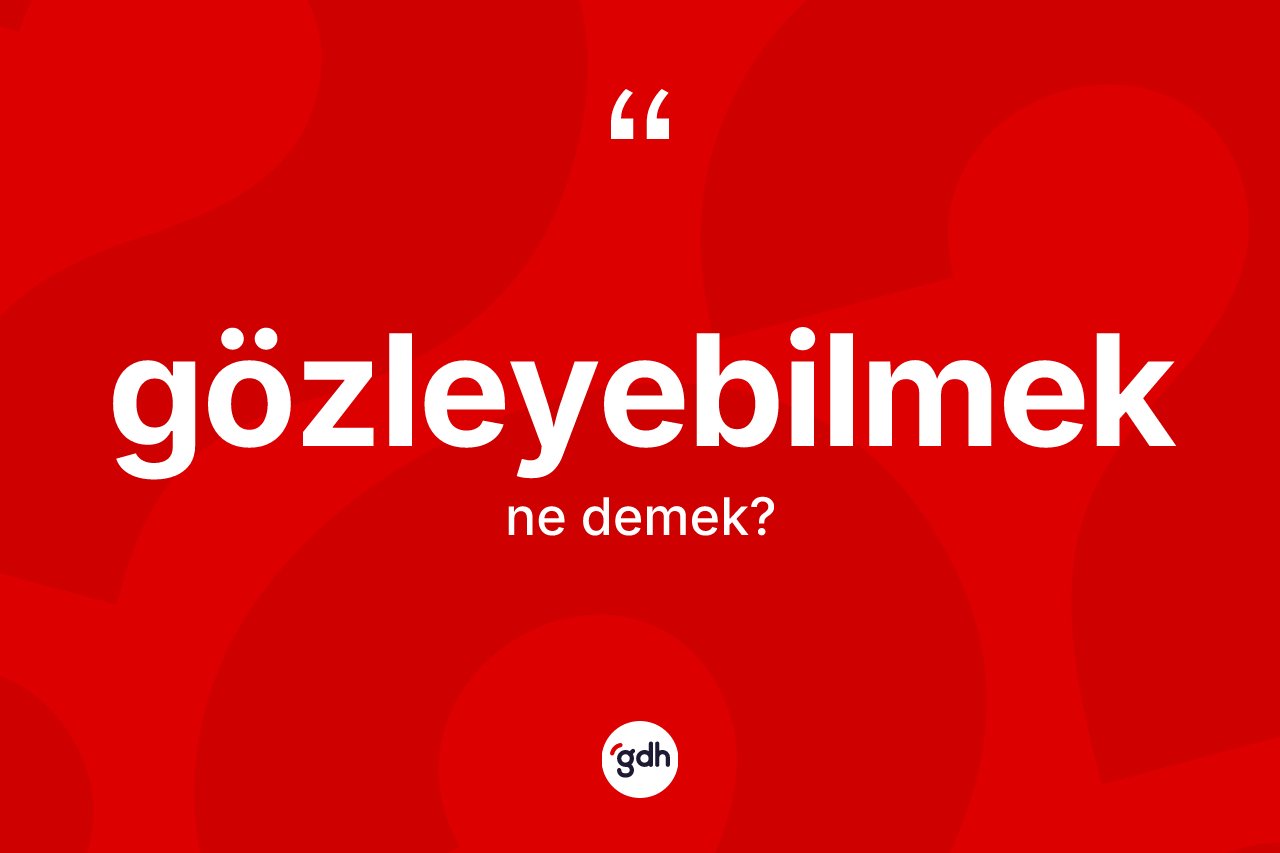 Gözleyebilmek kelimesinin sözlükteki tanımı nedir?