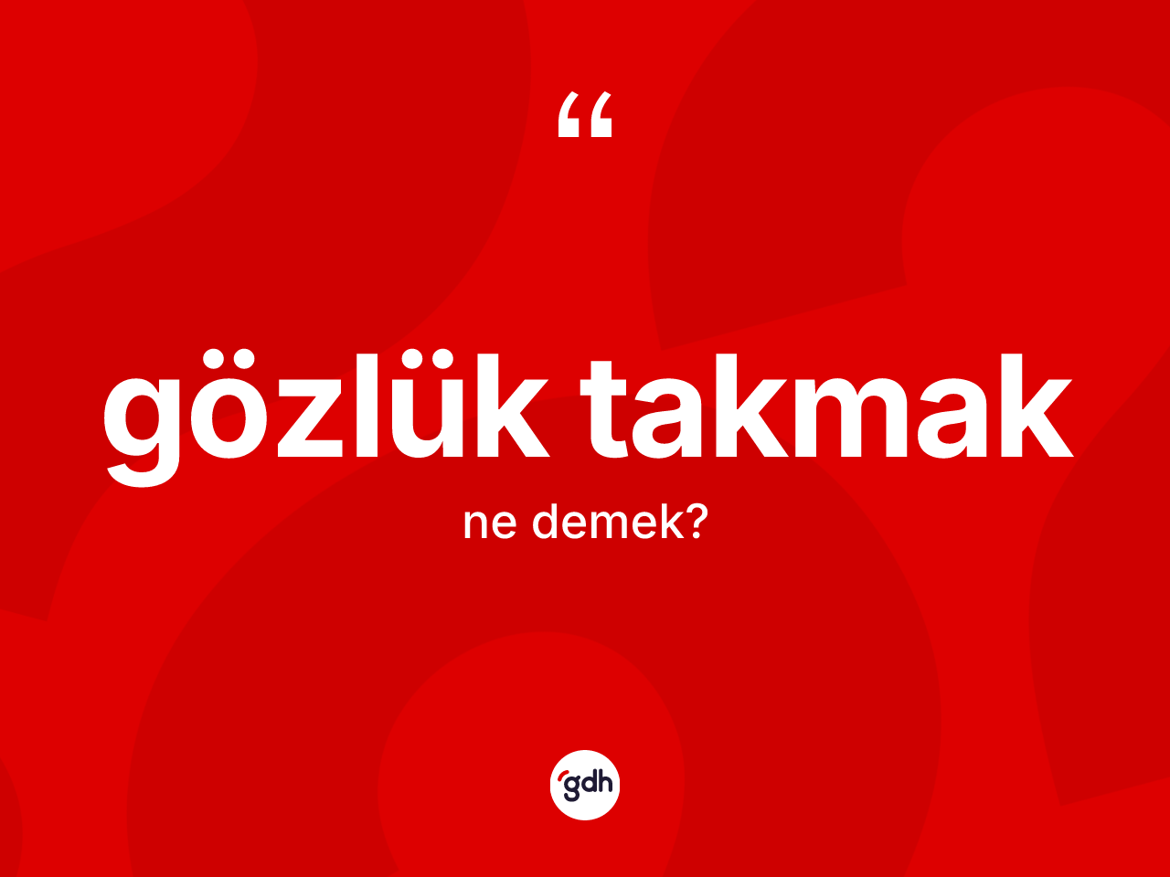 Gözlük takmak sözü nedir? Gözlük takmak ifadesinin TDK anlamı nedir?